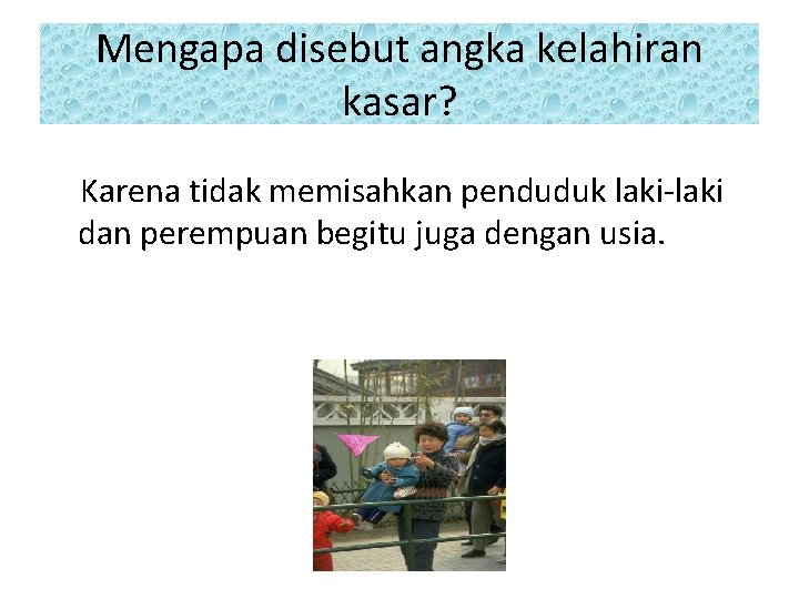 Mengapa disebut angka kelahiran kasar? Karena tidak memisahkan penduduk laki-laki dan perempuan begitu juga