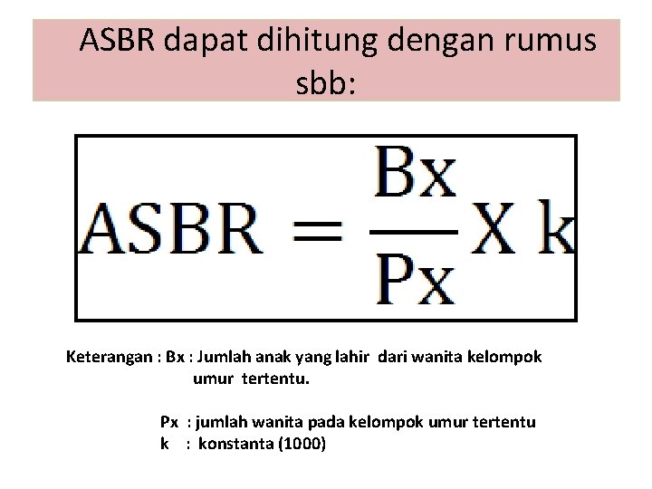  ASBR dapat dihitung dengan rumus sbb: Keterangan : Bx : Jumlah anak yang