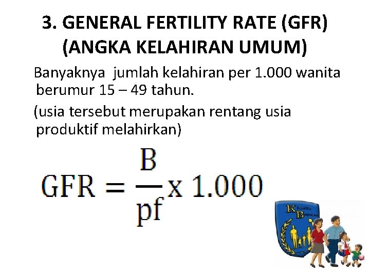 3. GENERAL FERTILITY RATE (GFR) (ANGKA KELAHIRAN UMUM) Banyaknya jumlah kelahiran per 1. 000