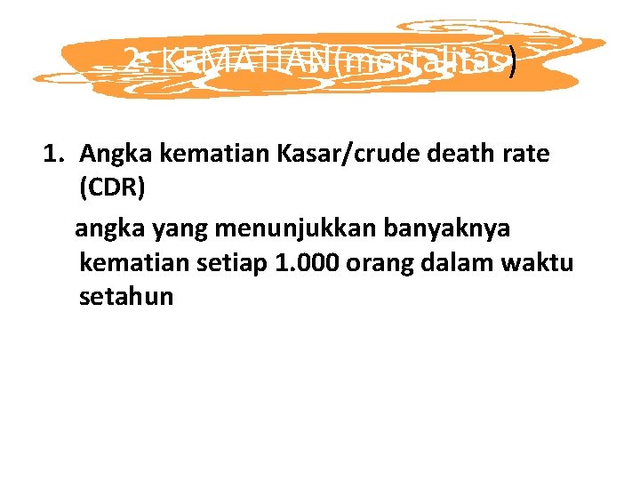 2. KEMATIAN(mortalitas) 1. Angka kematian Kasar/crude death rate (CDR) angka yang menunjukkan banyaknya kematian