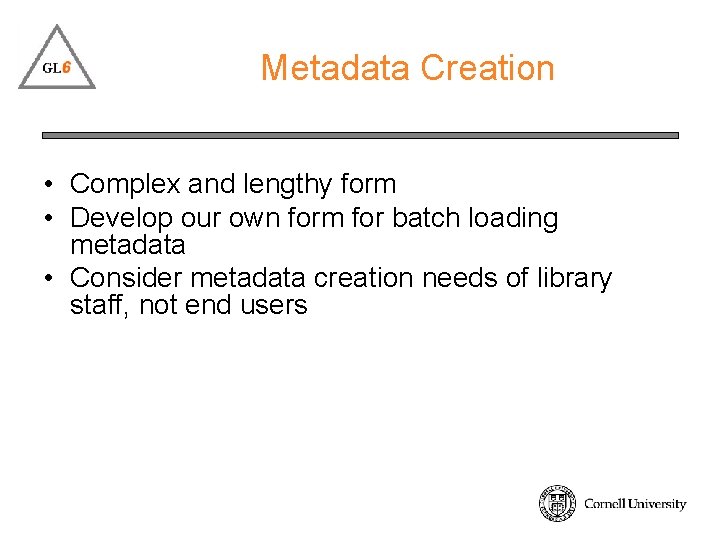 Metadata Creation • Complex and lengthy form • Develop our own form for batch