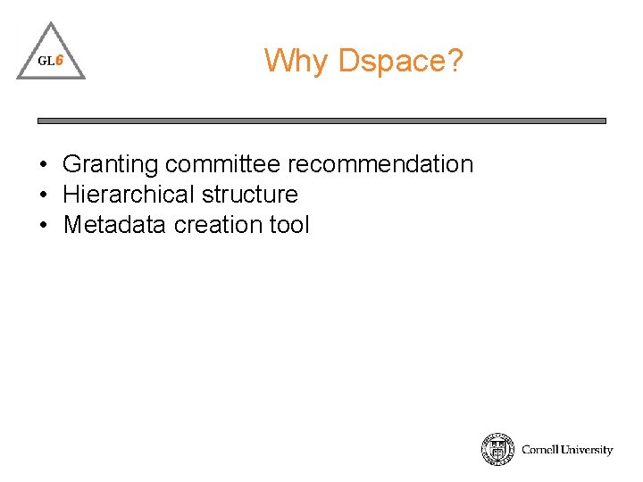 Why Dspace? • Granting committee recommendation • Hierarchical structure • Metadata creation tool 