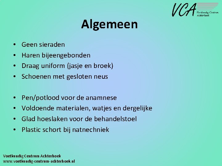 Algemeen • • Geen sieraden Haren bijeengebonden Draag uniform (jasje en broek) Schoenen met