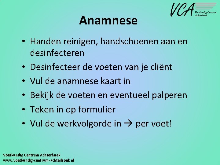 Anamnese • Handen reinigen, handschoenen aan en desinfecteren • Desinfecteer de voeten van je
