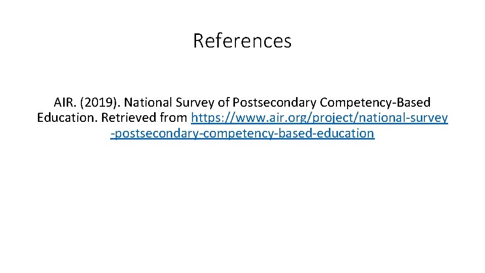 References AIR. (2019). National Survey of Postsecondary Competency-Based Education. Retrieved from https: //www. air.