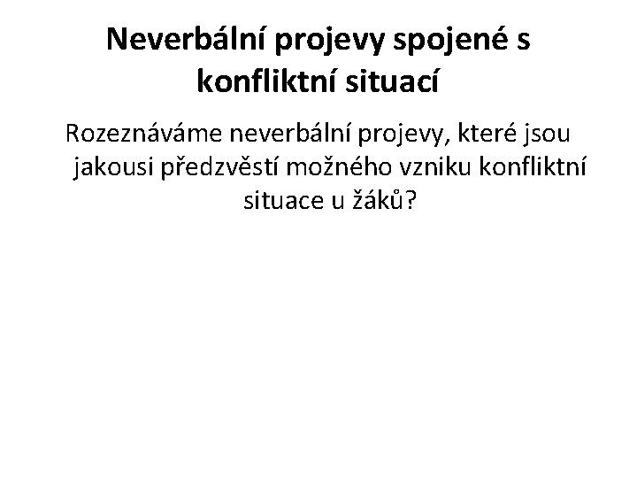 Neverbální projevy spojené s konfliktní situací Rozeznáváme neverbální projevy, které jsou jakousi předzvěstí možného