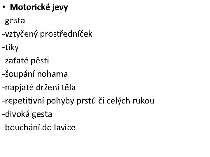  • Motorické jevy -gesta -vztyčený prostředníček -tiky -zaťaté pěsti -šoupání nohama -napjaté držení