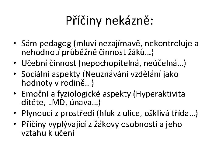 Příčiny nekázně: • Sám pedagog (mluví nezajímavě, nekontroluje a nehodnotí průběžně činnost žáků…) •