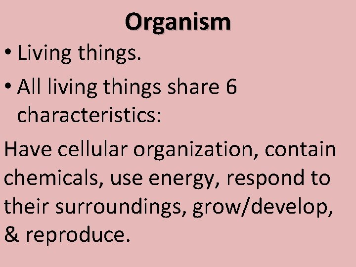 Organism • Living things. • All living things share 6 characteristics: Have cellular organization,