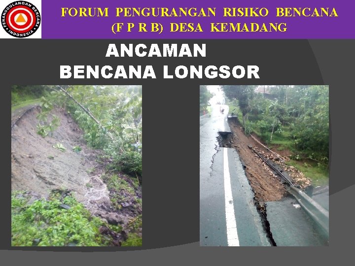 FORUM PENGURANGAN RISIKO BENCANA (F P R B) DESA KEMADANG ANCAMAN BENCANA LONGSOR 