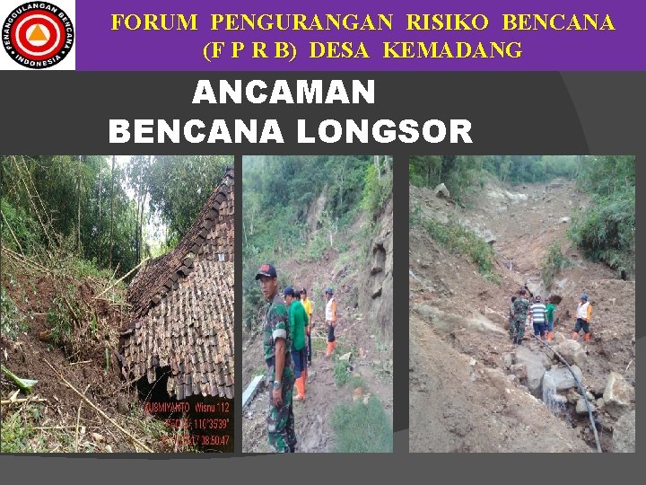 FORUM PENGURANGAN RISIKO BENCANA (F P R B) DESA KEMADANG ANCAMAN BENCANA LONGSOR 