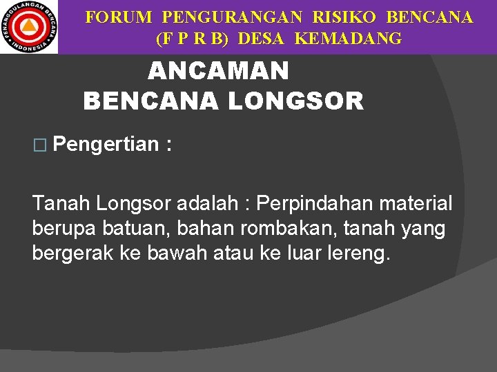 FORUM PENGURANGAN RISIKO BENCANA (F P R B) DESA KEMADANG ANCAMAN BENCANA LONGSOR �