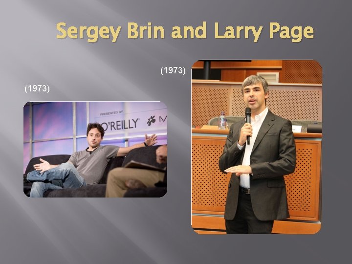 Sergey Brin and Larry Page (1973) Sergey Brin and Larry Page (1973)