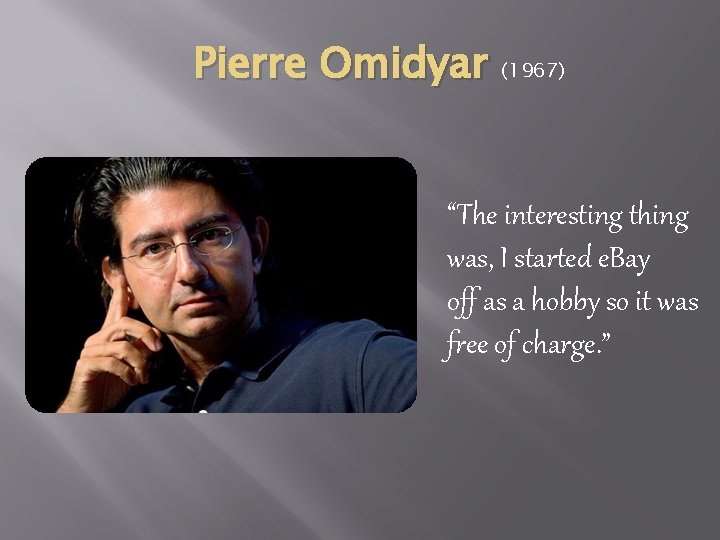 Pierre Omidyar (1967) “The interesting thing was, I started e. Bay off as a Pierre Omidyar (1967) “The interesting thing was, I started e. Bay off as a