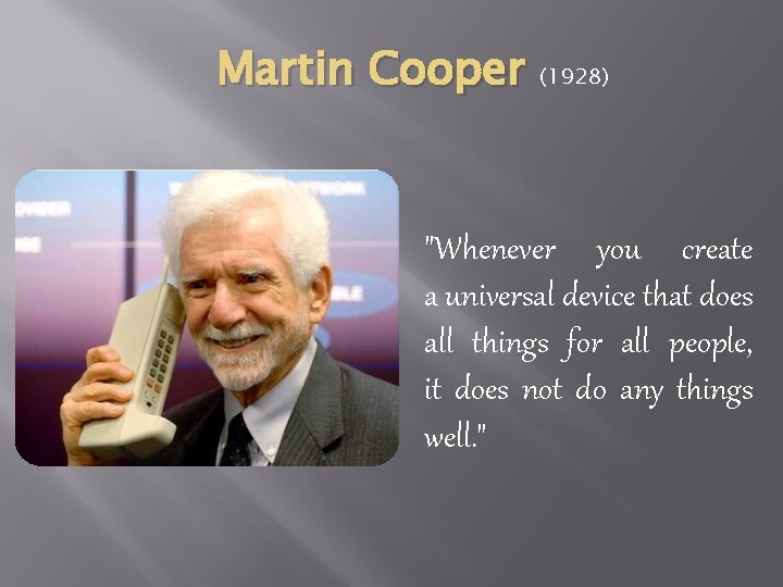Martin Cooper (1928) "Whenever you create a universal device that does all things for Martin Cooper (1928) "Whenever you create a universal device that does all things for