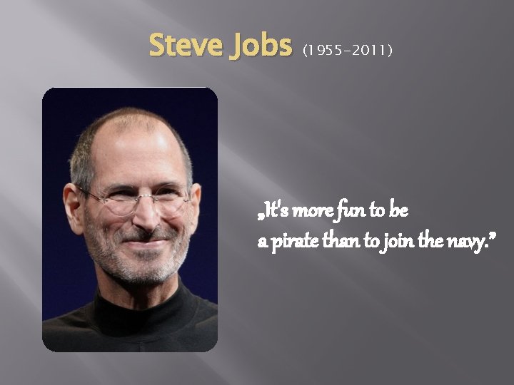 Steve Jobs (1955 -2011) „It's more fun to be a pirate than to join Steve Jobs (1955 -2011) „It's more fun to be a pirate than to join
