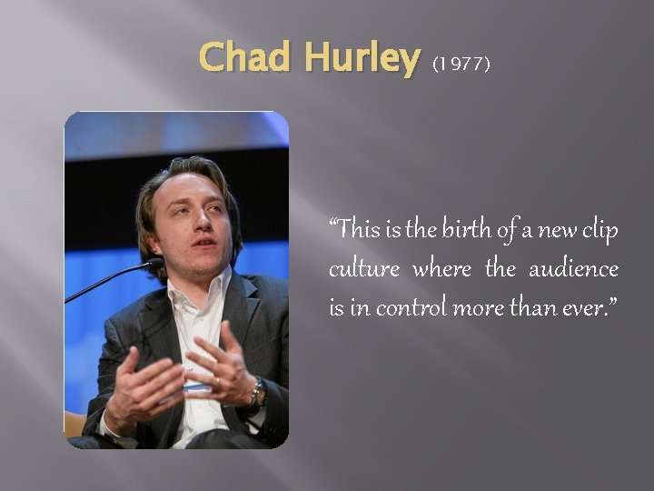 Chad Hurley (1977) “This is the birth of a new clip culture where the Chad Hurley (1977) “This is the birth of a new clip culture where the
