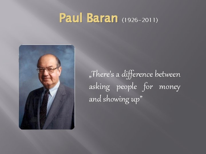 Paul Baran (1926 -2011) „There's a difference between asking people for money and showing Paul Baran (1926 -2011) „There's a difference between asking people for money and showing