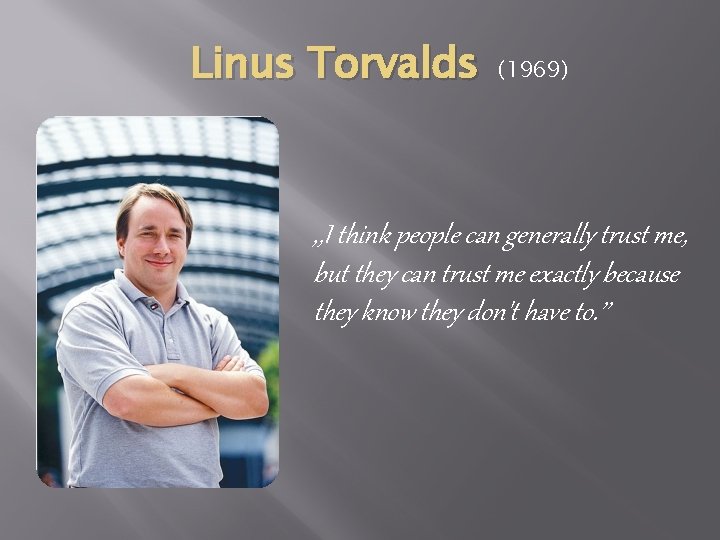 Linus Torvalds (1969) ‚, I think people can generally trust me, but they can Linus Torvalds (1969) ‚, I think people can generally trust me, but they can