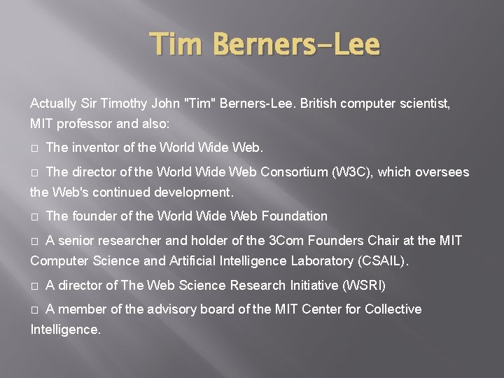 Tim Berners-Lee Actually Sir Timothy John "Tim" Berners-Lee. British computer scientist, MIT professor and Tim Berners-Lee Actually Sir Timothy John "Tim" Berners-Lee. British computer scientist, MIT professor and