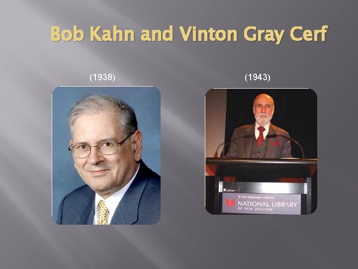 Bob Kahn and Vinton Gray Cerf (1938) (1943) Bob Kahn and Vinton Gray Cerf (1938) (1943)