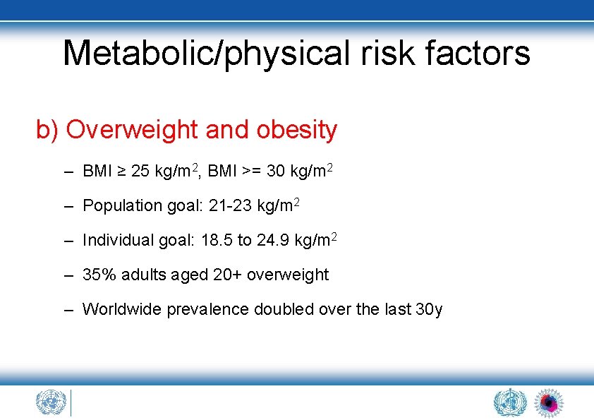 Metabolic/physical risk factors b) Overweight and obesity – BMI ≥ 25 kg/m 2, BMI