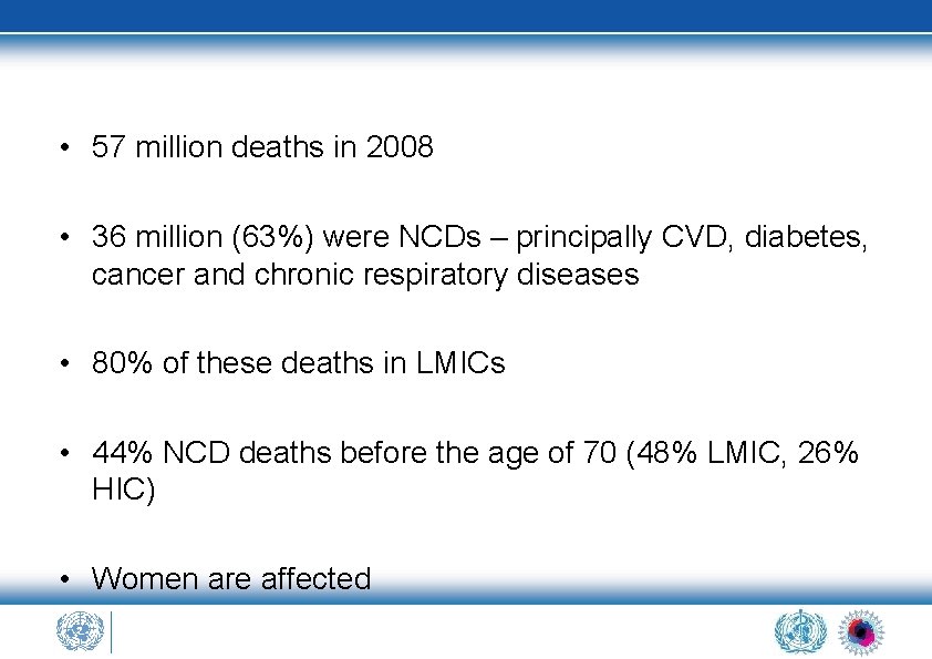  • 57 million deaths in 2008 • 36 million (63%) were NCDs –