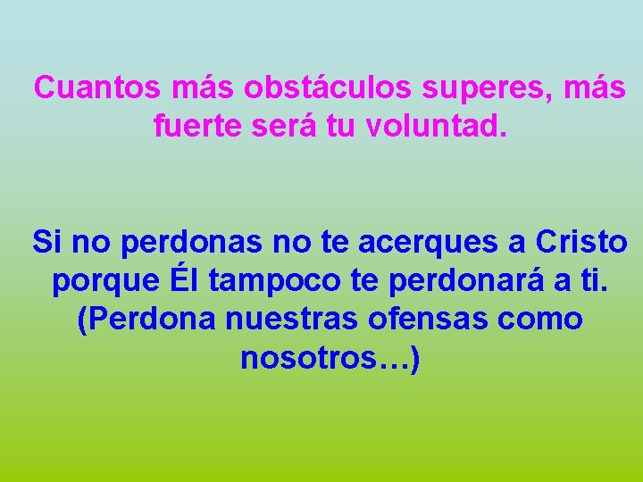 Cuantos más obstáculos superes, más fuerte será tu voluntad. Si no perdonas no te