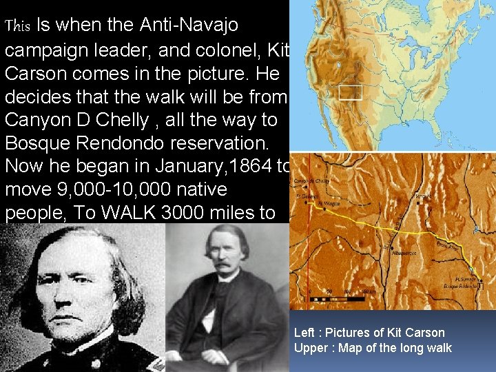 This Is when the Anti-Navajo campaign leader, and colonel, Kit Carson comes in the