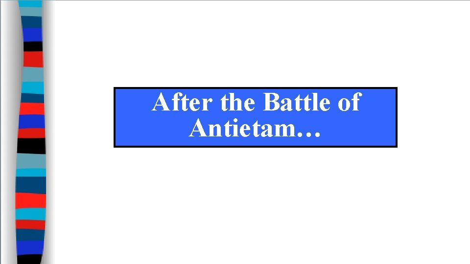 After the Battle of Antietam… 