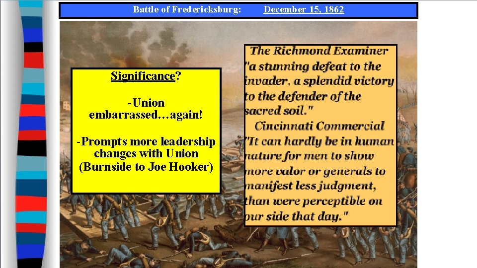 Battle of Fredericksburg: Significance? -Union embarrassed…again! -Prompts more leadership changes with Union (Burnside to
