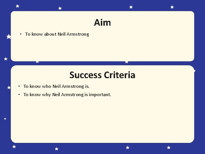 Aim • To know about Neil Armstrong Success Criteria • To know who Neil