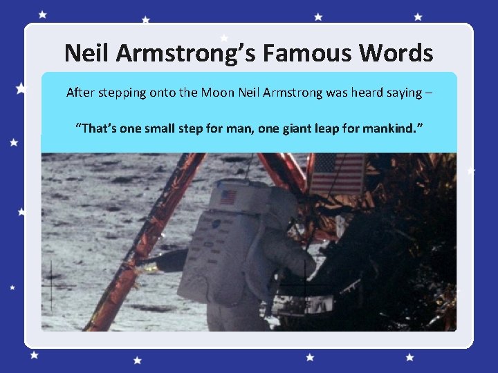 Neil Armstrong’s Famous Words After stepping onto the Moon Neil Armstrong was heard saying