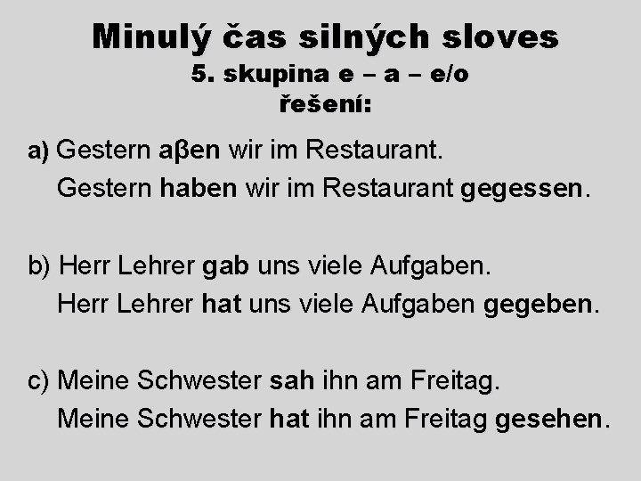 Minulý čas silných sloves 5. skupina e – a – e/o řešení: a) Gestern