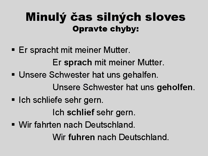 Minulý čas silných sloves Opravte chyby: § Er spracht mit meiner Mutter. Er sprach