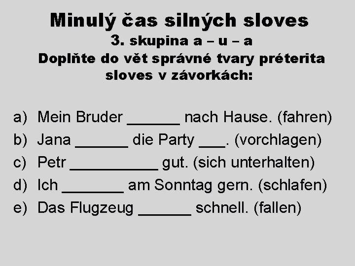 Minulý čas silných sloves 3. skupina a – u – a Doplňte do vět