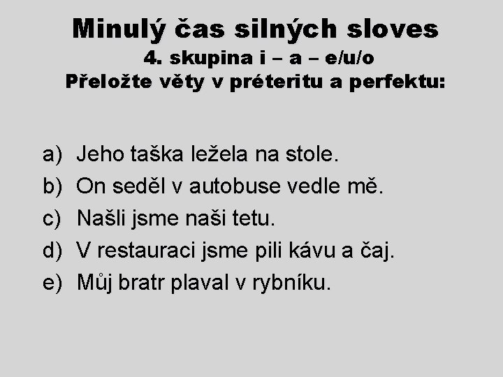 Minulý čas silných sloves 4. skupina i – a – e/u/o Přeložte věty v