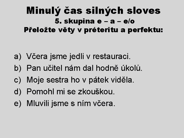 Minulý čas silných sloves 5. skupina e – a – e/o Přeložte věty v