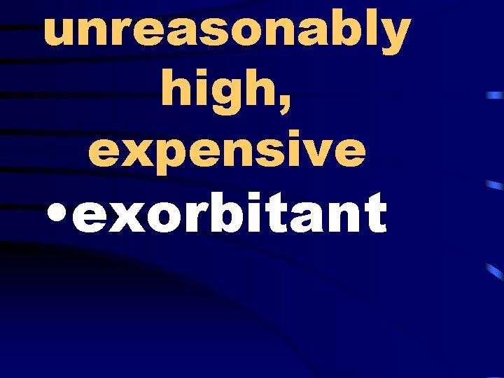 unreasonably high, expensive • exorbitant 