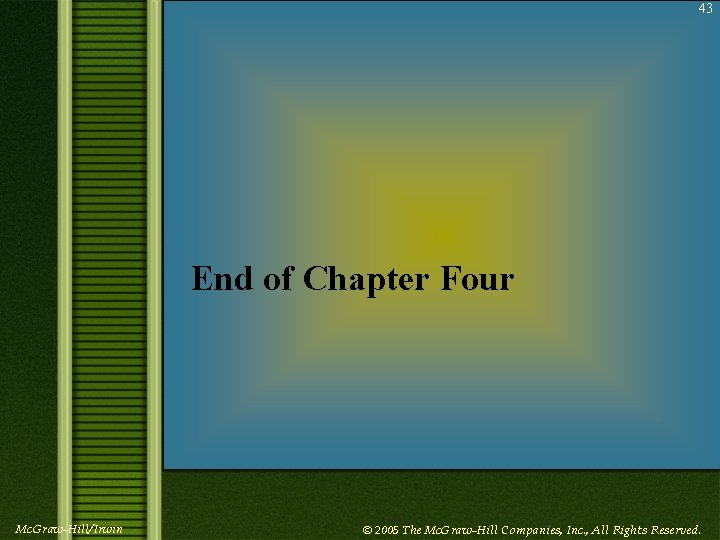 43 End of Chapter Four Mc. Graw-Hill/Irwin © 2005 The Mc. Graw-Hill Companies, Inc.