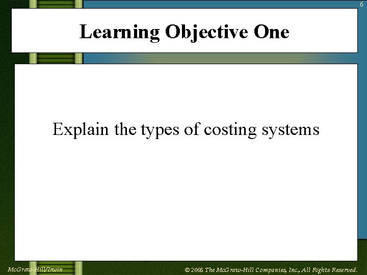 6 Learning Objective One Explain the types of costing systems Mc. Graw-Hill/Irwin © 2005