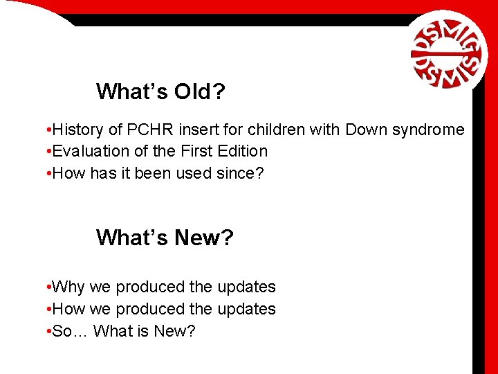 What’s Old? • History of PCHR insert for children with Down syndrome • Evaluation