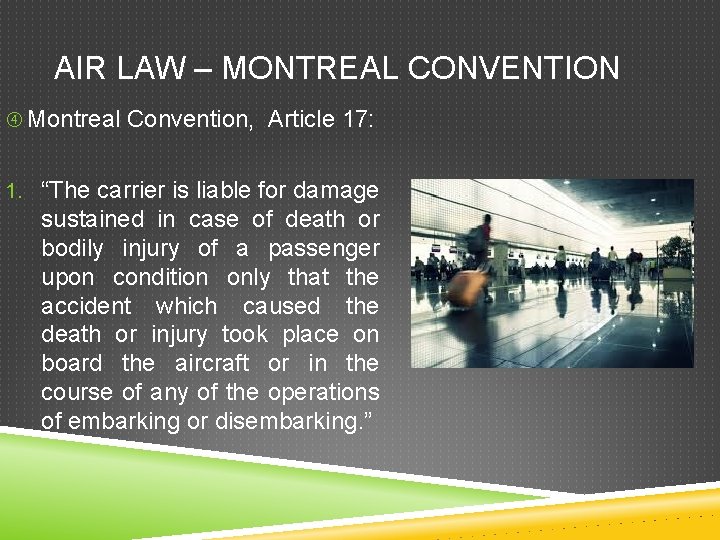 AIR LAW – MONTREAL CONVENTION Montreal Convention, Article 17: 1. “The carrier is liable