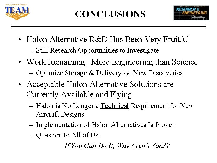 CONCLUSIONS • Halon Alternative R&D Has Been Very Fruitful – Still Research Opportunities to