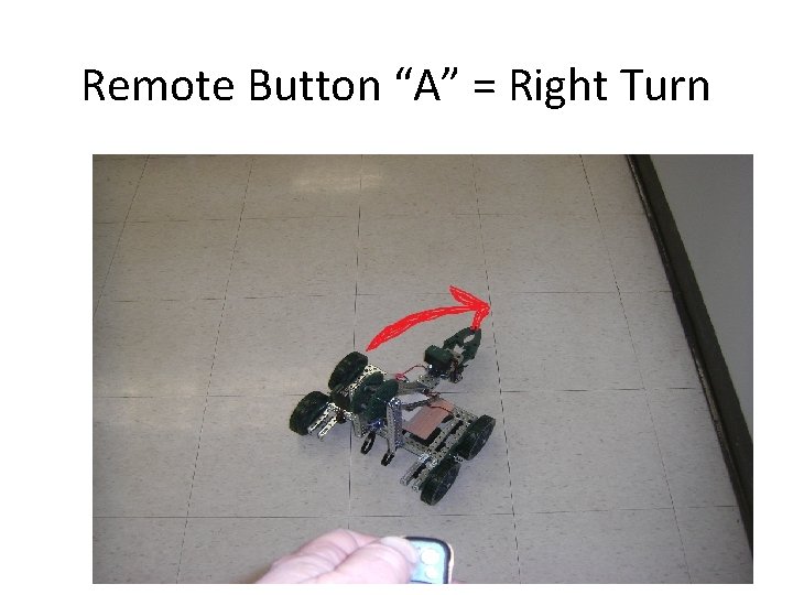 Remote Button “A” = Right Turn 