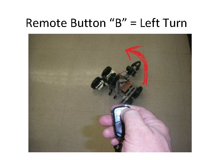 Remote Button “B” = Left Turn 