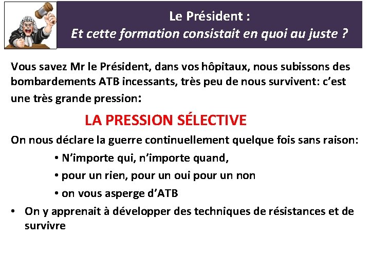 Le Président : Et cette formation consistait en quoi au juste ? Vous savez