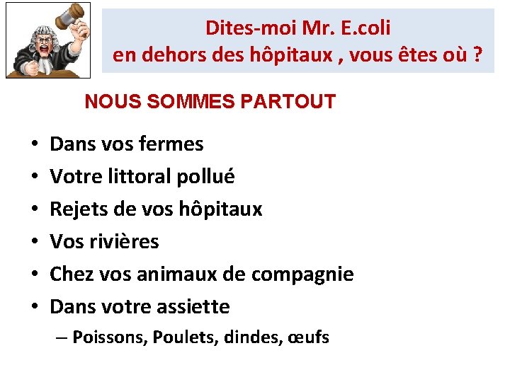 Dites-moi Mr. E. coli en dehors des hôpitaux , vous êtes où ? NOUS