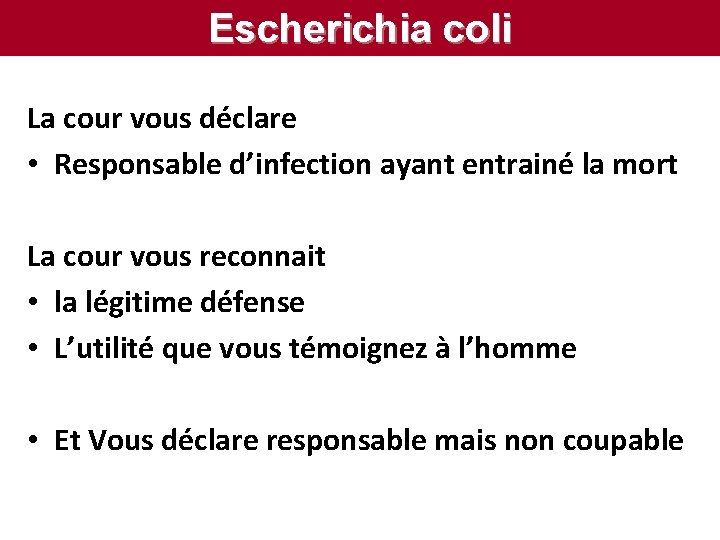 Escherichia coli La cour vous déclare • Responsable d’infection ayant entrainé la mort La