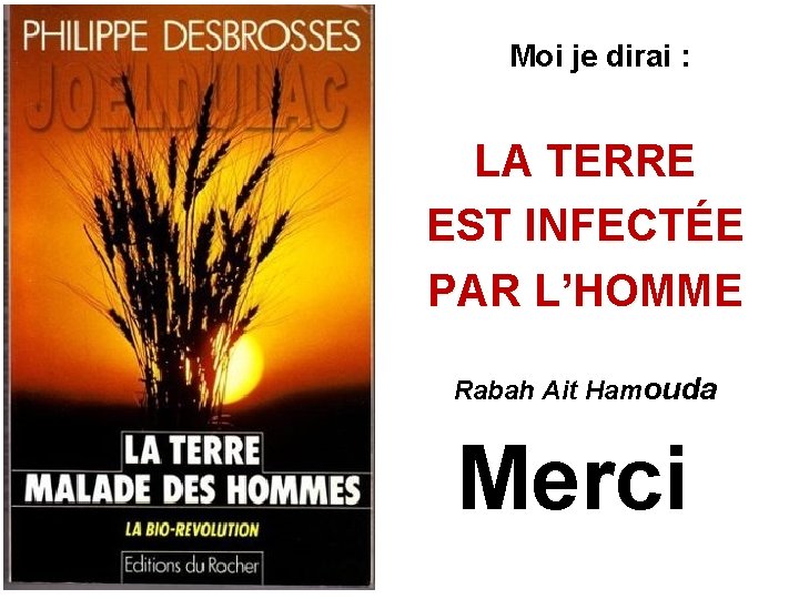 Moi je dirai : LA TERRE EST INFECTÉE PAR L’HOMME Rabah Ait Hamouda Merci